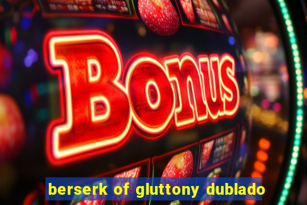 berserk of gluttony dublado